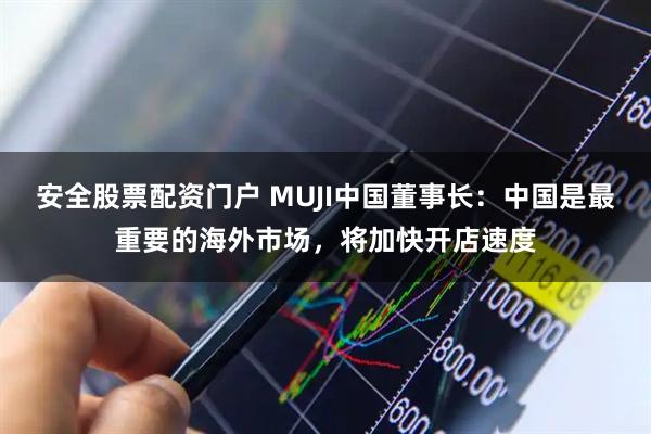 安全股票配资门户 MUJI中国董事长：中国是最重要的海外市场，将加快开店速度